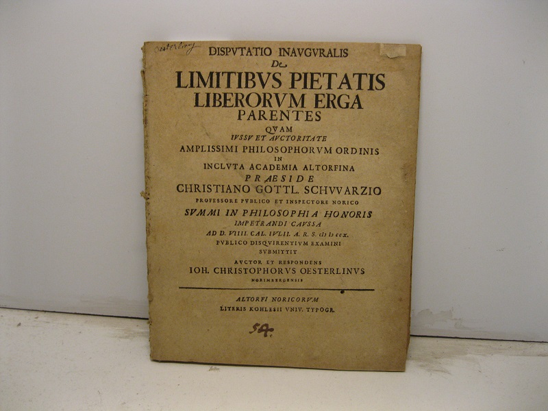 Disputatio inauguralis de limitibus pietatis liberorum erga paretes quam iussu et auctoritate amplissimi philosophorum ordinis in inclita Academia Altorfina praeside Christiano Gottl. Schvvarzio professore publico et inspectore norico summi in philosophia honoris impetrandi caussa publico disquirentium examini submittit. Auctor et respondens Ioh. Christophorus Oesterlinus norimbergensis